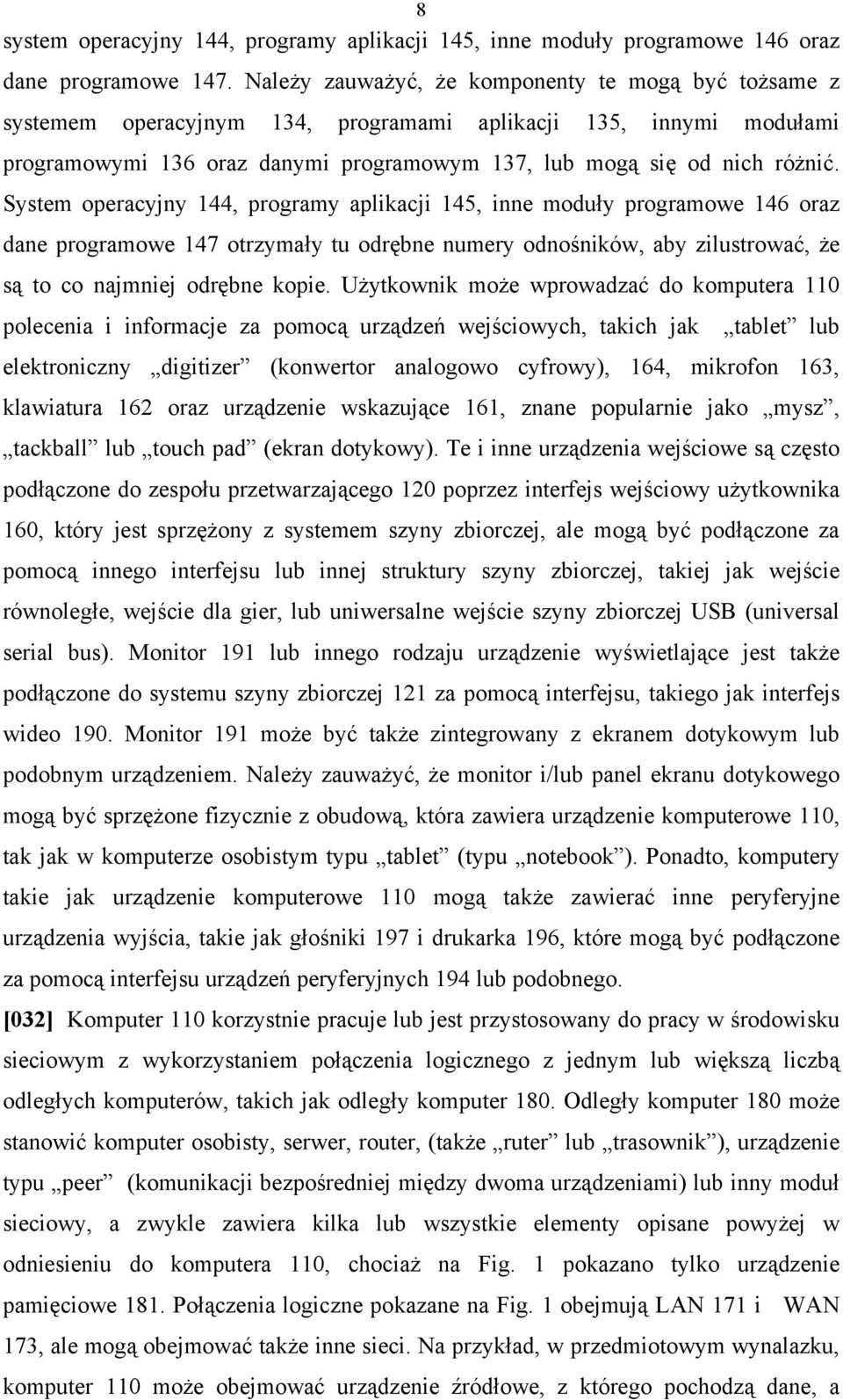 System operacyjny 144, programy aplikacji 145, inne moduły programowe 146 oraz dane programowe 147 otrzymały tu odrębne numery odnośników, aby zilustrować, że są to co najmniej odrębne kopie.