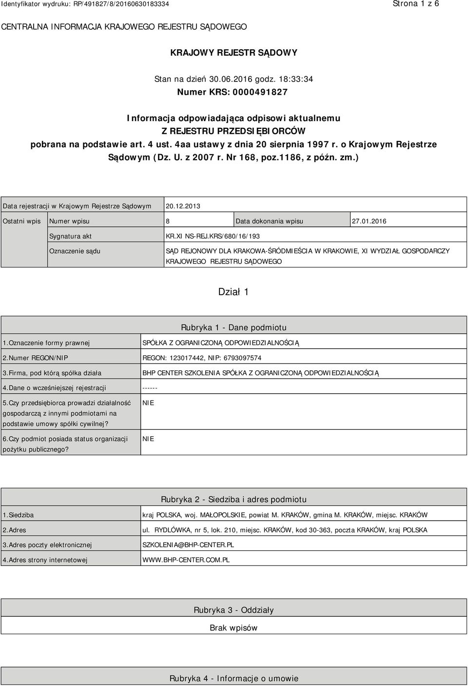 o Krajowym Rejestrze Sądowym (Dz. U. z 2007 r. Nr 168, poz.1186, z późn. zm.) Data rejestracji w Krajowym Rejestrze Sądowym 20.12.2013 Ostatni wpis Numer wpisu 8 Data dokonania wpisu 27.01.2016 Sygnatura akt Oznaczenie sądu KR.