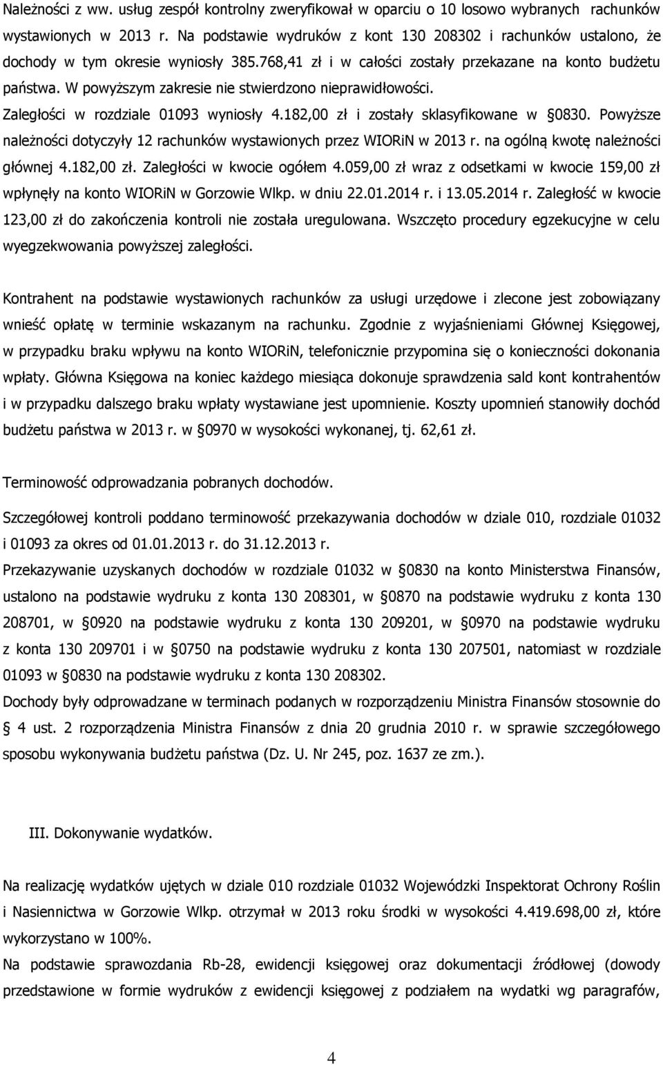 W powyższym zakresie nie stwierdzono nieprawidłowości. Zaległości w rozdziale 01093 wyniosły 4.182,00 zł i zostały sklasyfikowane w 0830.