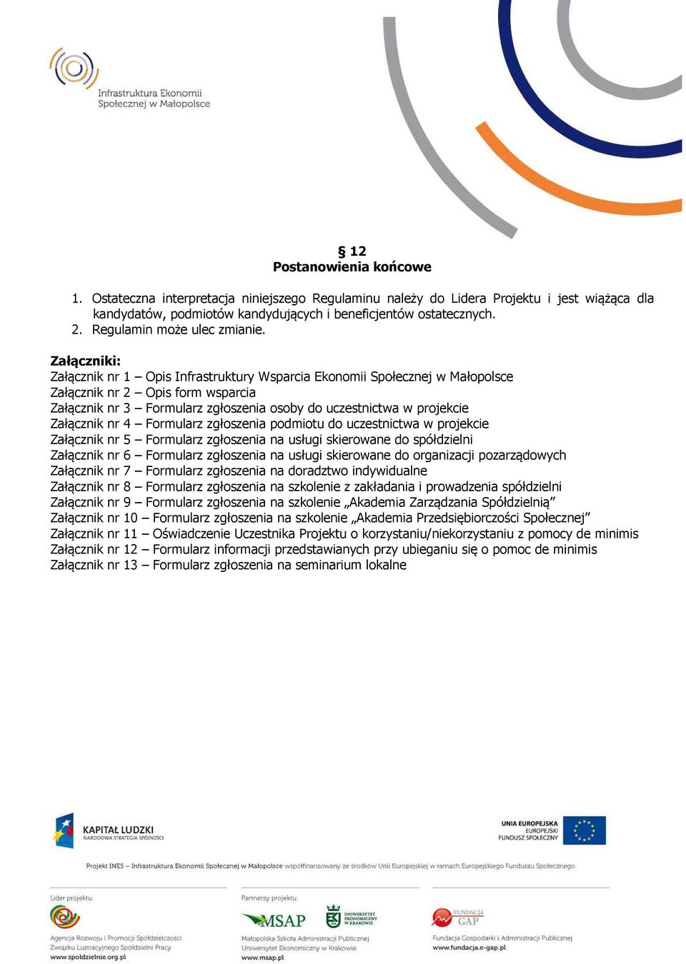 Załączniki: Załącznik nr 1 Opis Infrastruktury Wsparcia Ekonomii Społecznej w Małopolsce Załącznik nr 2 Opis form wsparcia Załącznik nr 3 Formularz zgłoszenia osoby do uczestnictwa w projekcie