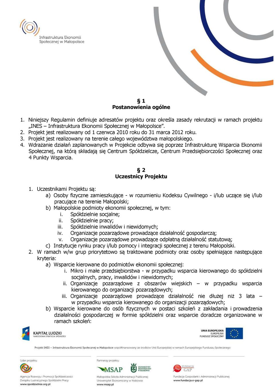 Wdrażanie działań zaplanowanych w Projekcie odbywa się poprzez Infrastrukturę Wsparcia Ekonomii Społecznej, na którą składają się Centrum Spółdzielcze, Centrum Przedsiębiorczości Społecznej oraz 4