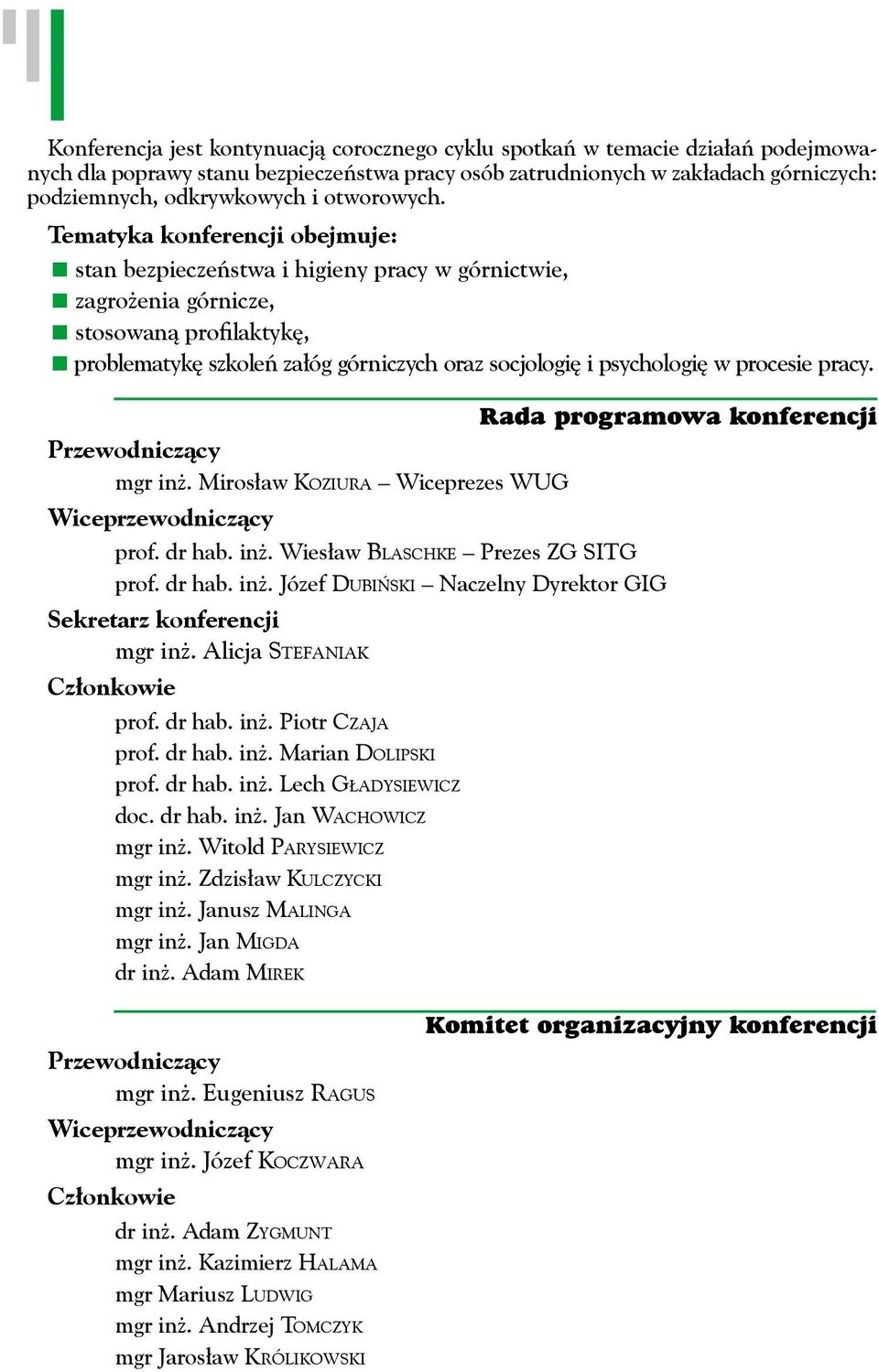 Tematyka konferencji obejmuje: stan bezpieczeństwa i higieny pracy w górnictwie, zagrożenia górnicze, stosowaną profilaktykę, problematykę szkoleń załóg górniczych oraz socjologię i psychologię w