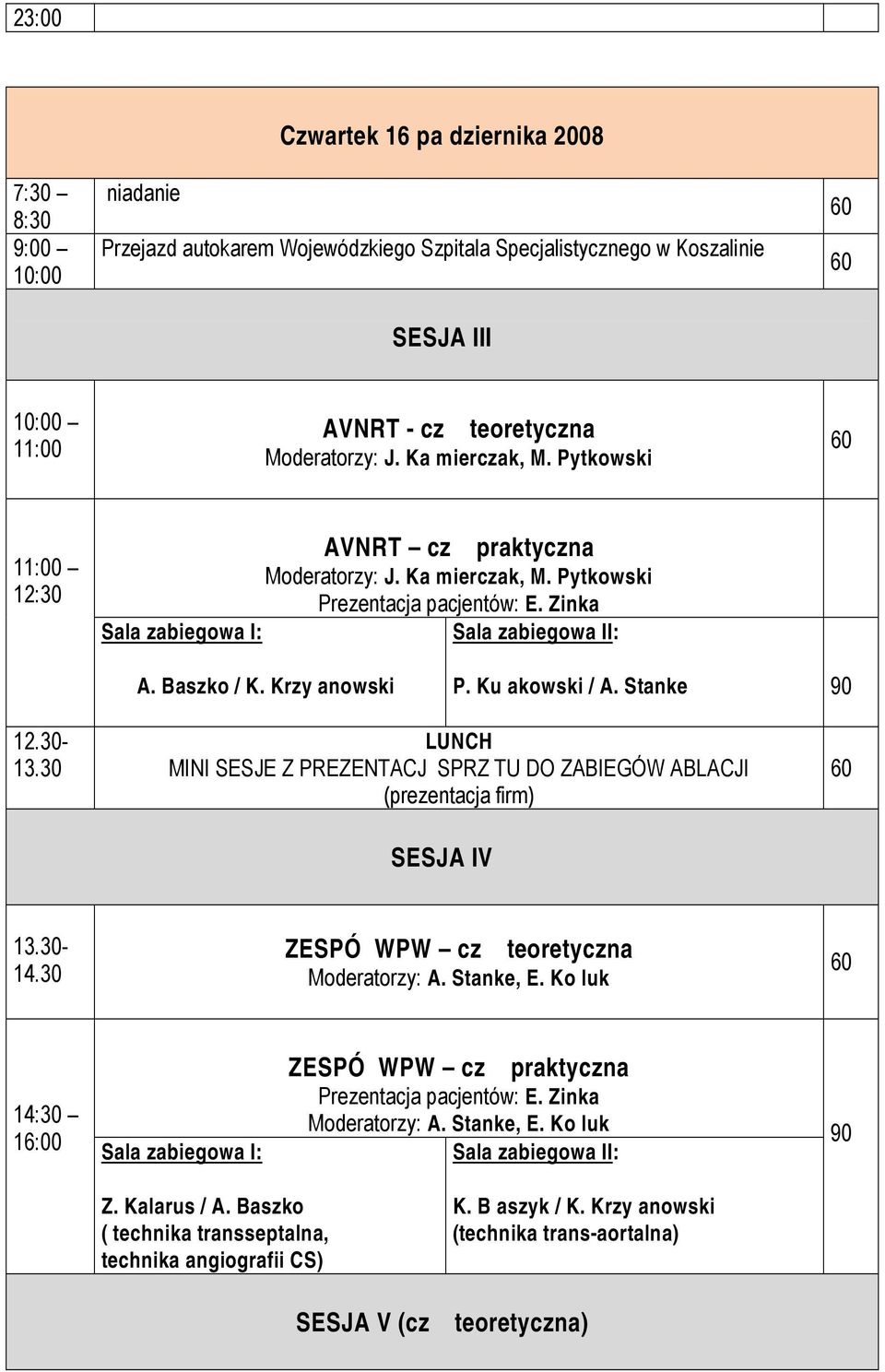 Kuakowski / A. Stanke 90 12.- 13. LUNCH MINI SESJE Z PREZENTACJ SPRZTU DO ZABIEGÓW ABLACJI (prezentacja firm) SESJA IV 13.- 14. ZESPÓ WPW cz teoretyczna Moderatorzy: A. Stanke, E.