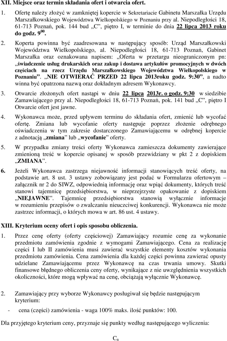 144 bud C, piętro I, w terminie do dnia 22 lipca 2013 roku do godz. 9 00. 2. Koperta powinna być zaadresowana w następujący sposób: Urząd Marszałkowski Województwa Wielkopolskiego, al.