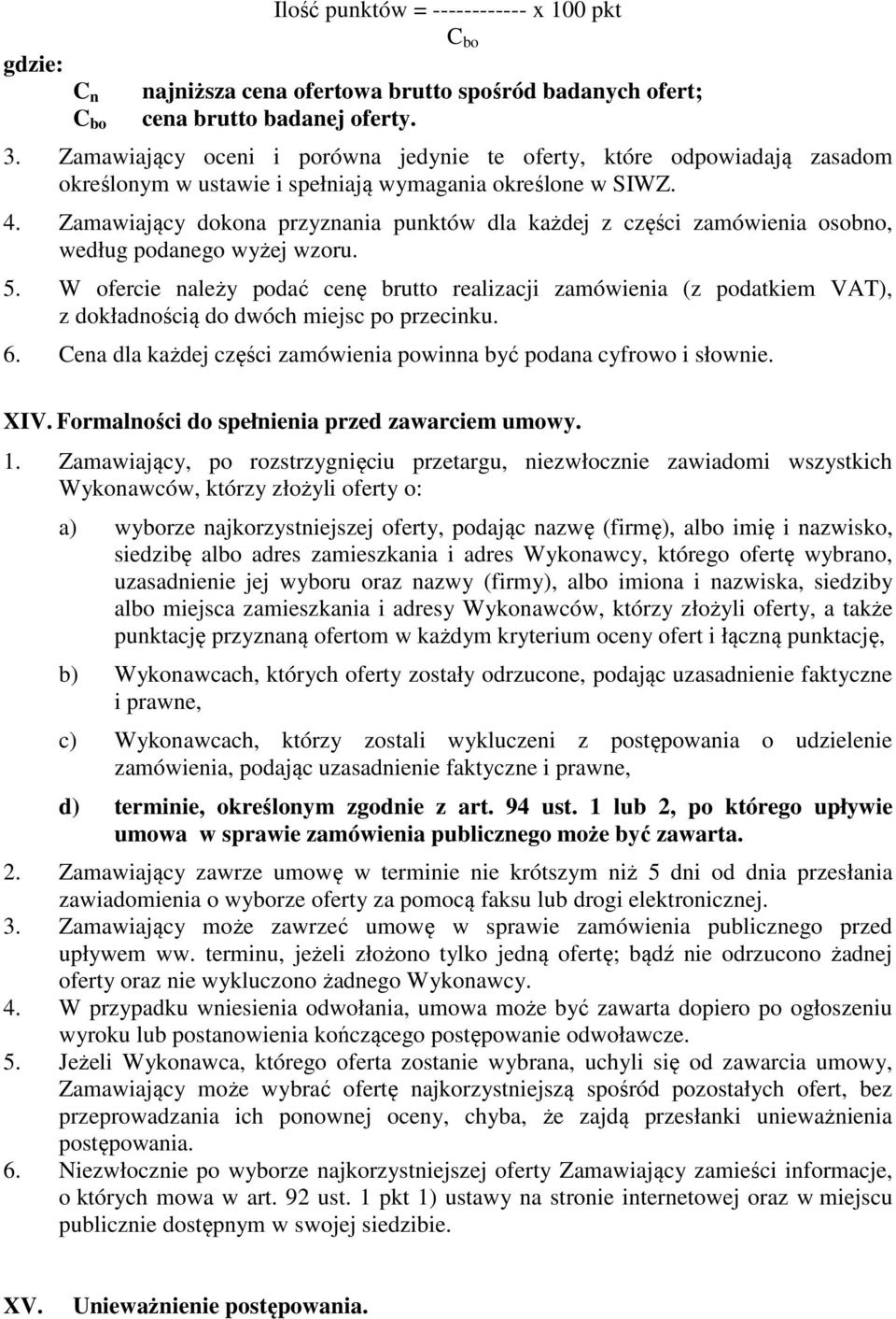 Zamawiający dokona przyznania punktów dla każdej z części zamówienia osobno, według podanego wyżej wzoru. 5.