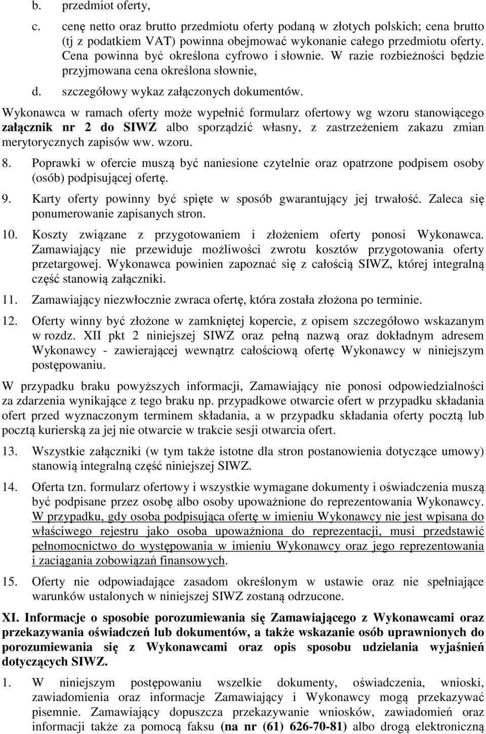 Wykonawca w ramach oferty może wypełnić formularz ofertowy wg wzoru stanowiącego załącznik nr 2 do SIWZ albo sporządzić własny, z zastrzeżeniem zakazu zmian merytorycznych zapisów ww. wzoru. 8.