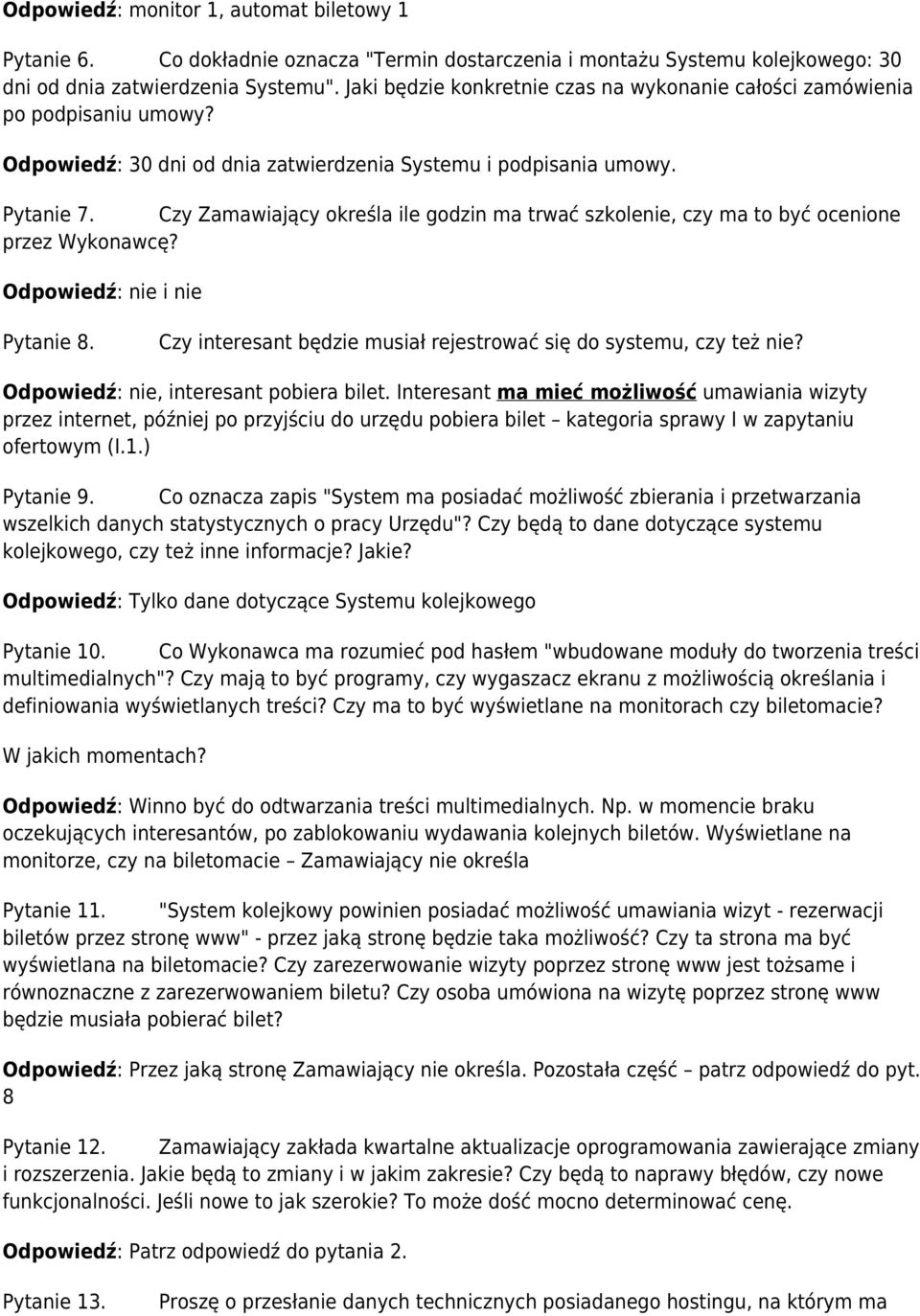 Czy Zamawiający określa ile godzin ma trwać szkolenie, czy ma to być ocenione przez Wykonawcę? Odpowiedź: nie i nie Pytanie 8. Czy interesant będzie musiał rejestrować się do systemu, czy też nie?