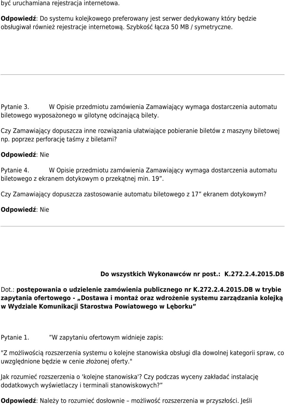 Czy Zamawiający dopuszcza inne rozwiązania ułatwiające pobieranie biletów z maszyny biletowej np. poprzez perforację taśmy z biletami? Odpowiedź: Nie Pytanie 4.