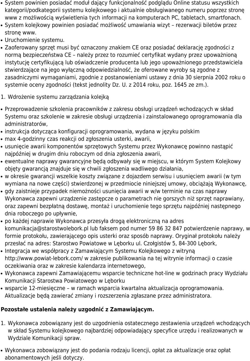 Zaoferowany sprzęt musi być oznaczony znakiem CE oraz posiadać deklarację zgodności z normą bezpieczeństwa CE należy przez to rozumieć certyfikat wydany przez upoważnioną instytucję certyfikującą lub