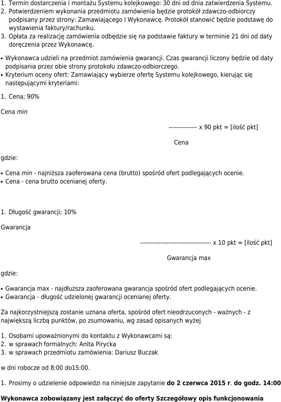 3. Opłata za realizację zamówienia odbędzie się na podstawie faktury w terminie 21 dni od daty doręczenia przez Wykonawcę. Wykonawca udzieli na przedmiot zamówienia gwarancji.