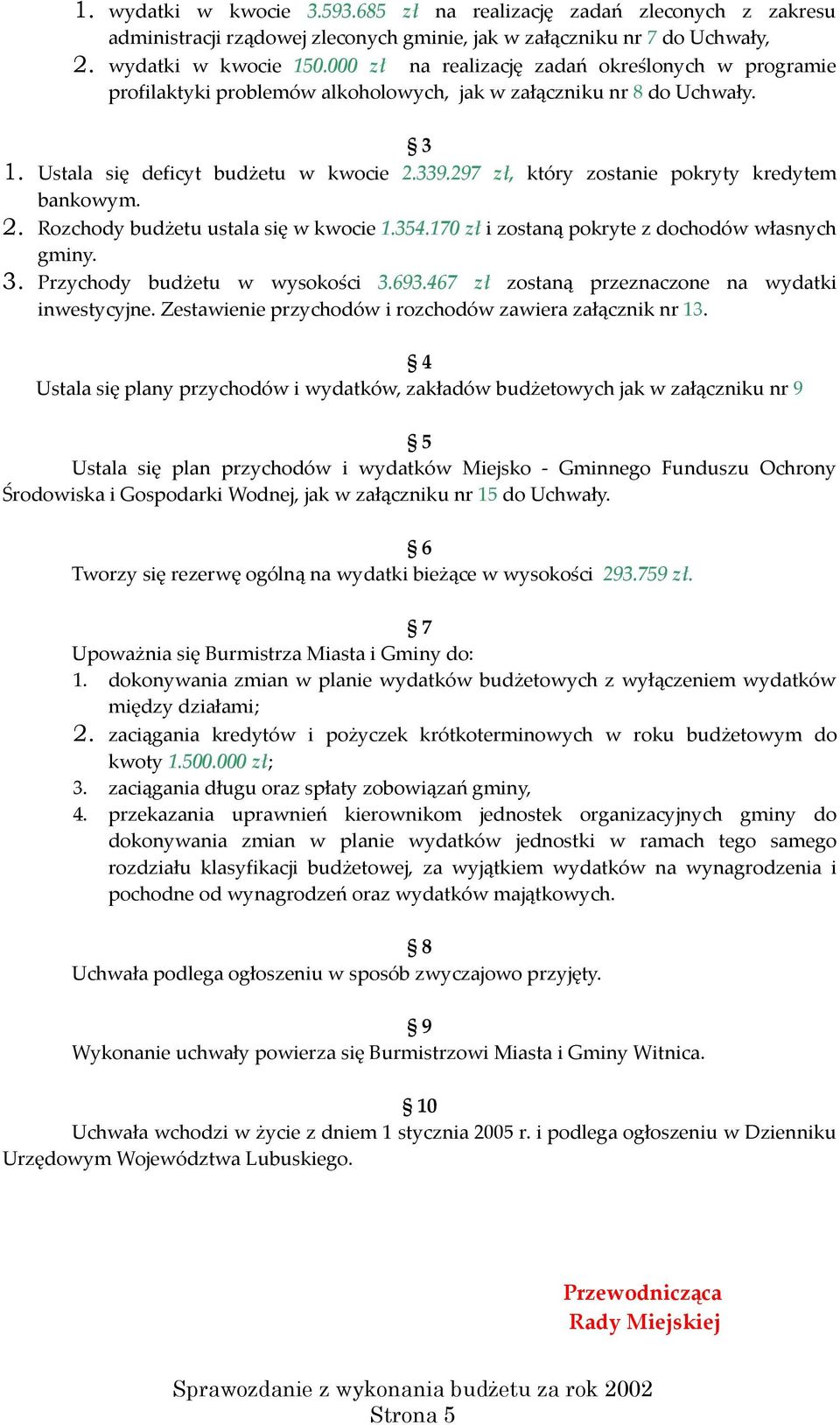 297, który zostanie pokryty kredytem bankowym. 2. Rozchody budżetu ustala się w kwocie 1.354.170 i zostaną pokryte z dochodów własnych gminy. 3. Przychody budżetu w wysokości 3.693.