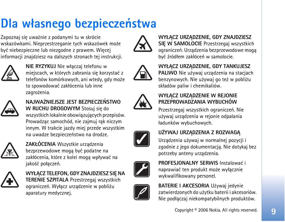 NIE RYZYKUJ Nie w³±czaj telefonu w miejscach, w których zabrania siê korzystaæ z telefonów komórkowych, ani wtedy, gdy mo e to spowodowaæ zak³ócenia lub inne zagro enia.