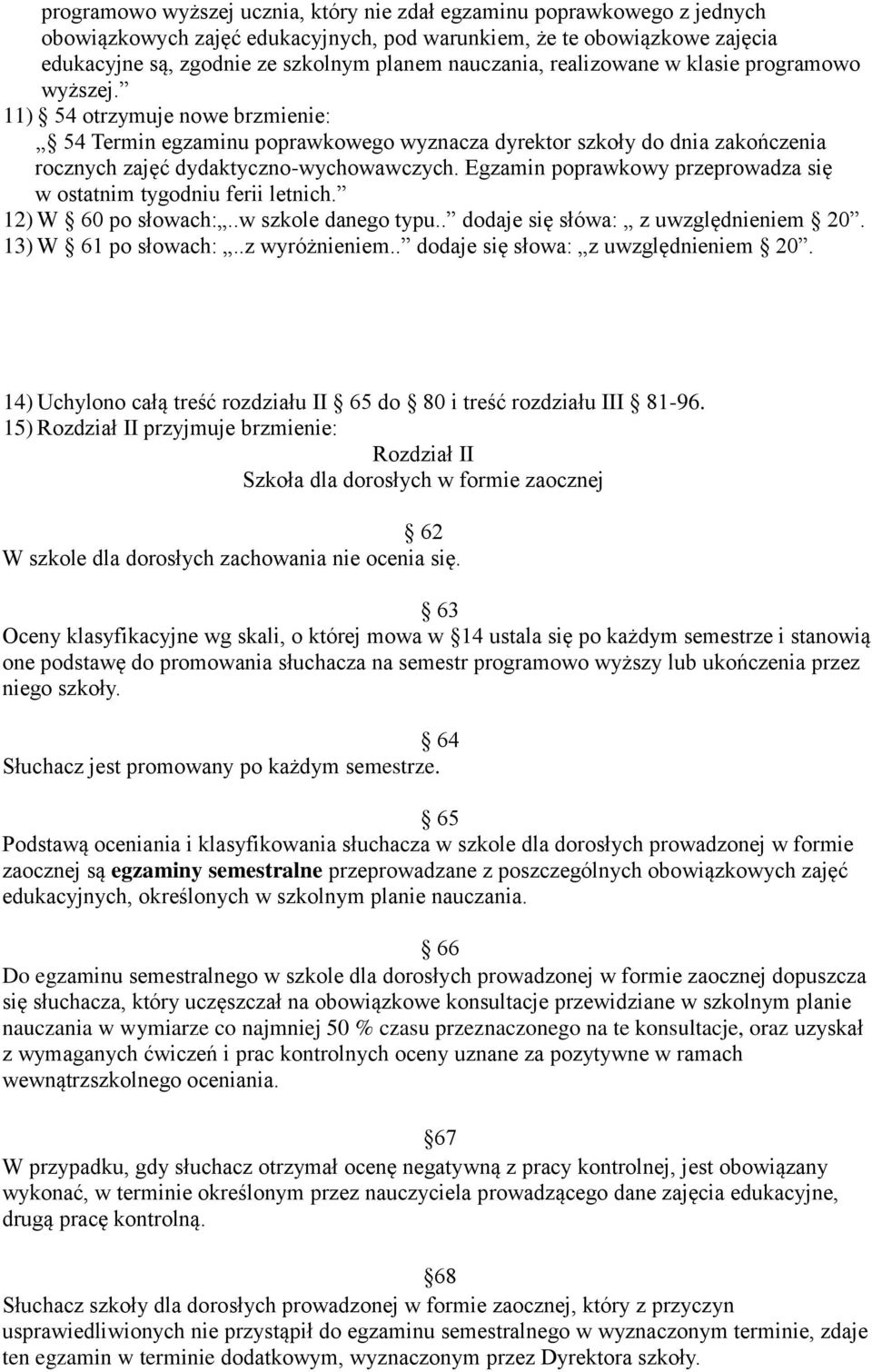 11) 54 otrzymuje nowe brzmienie: 54 Termin egzaminu poprawkowego wyznacza dyrektor szkoły do dnia zakończenia rocznych zajęć dydaktyczno-wychowawczych.