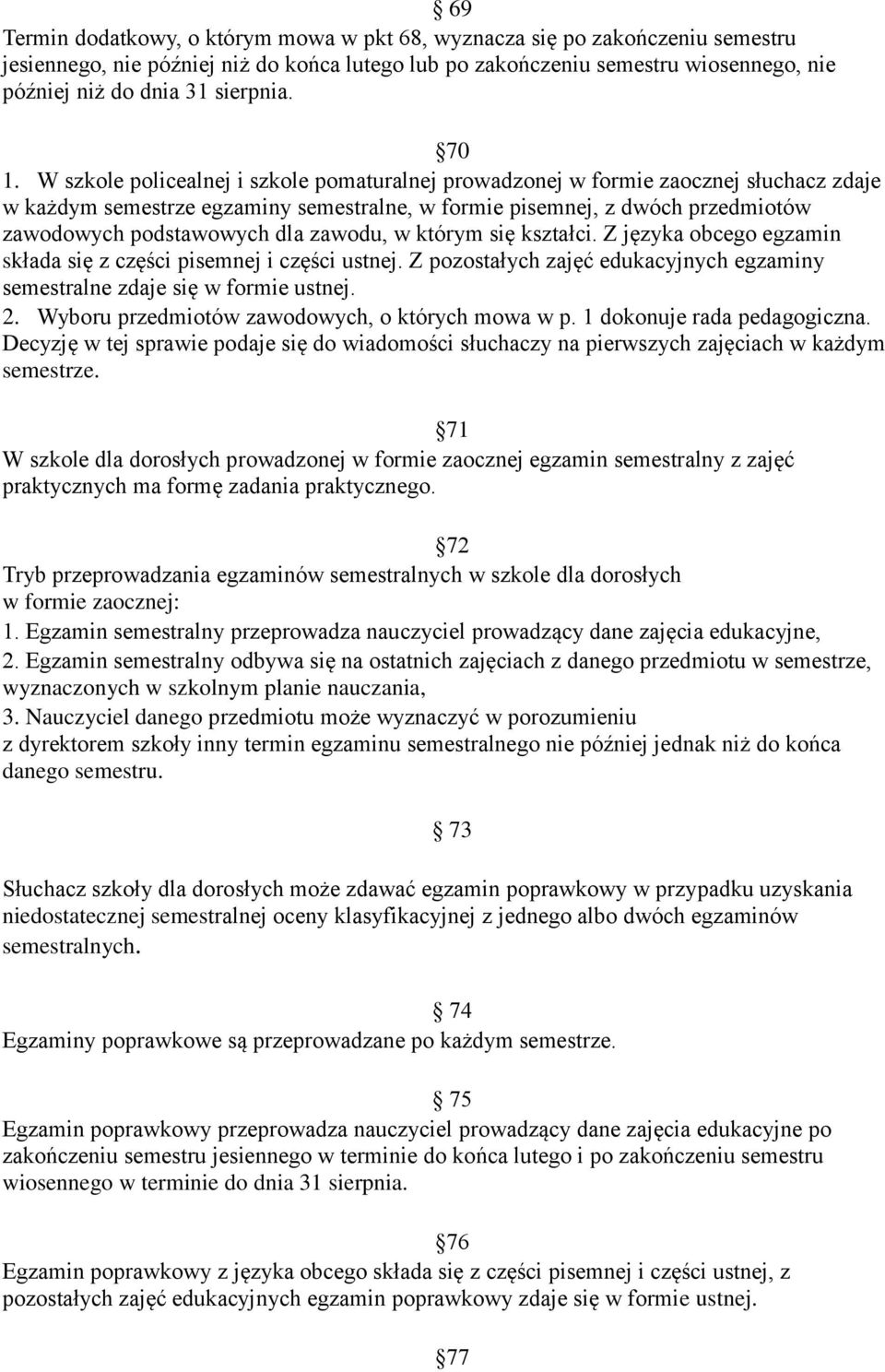 W szkole policealnej i szkole pomaturalnej prowadzonej w formie zaocznej słuchacz zdaje w każdym semestrze egzaminy semestralne, w formie pisemnej, z dwóch przedmiotów zawodowych podstawowych dla