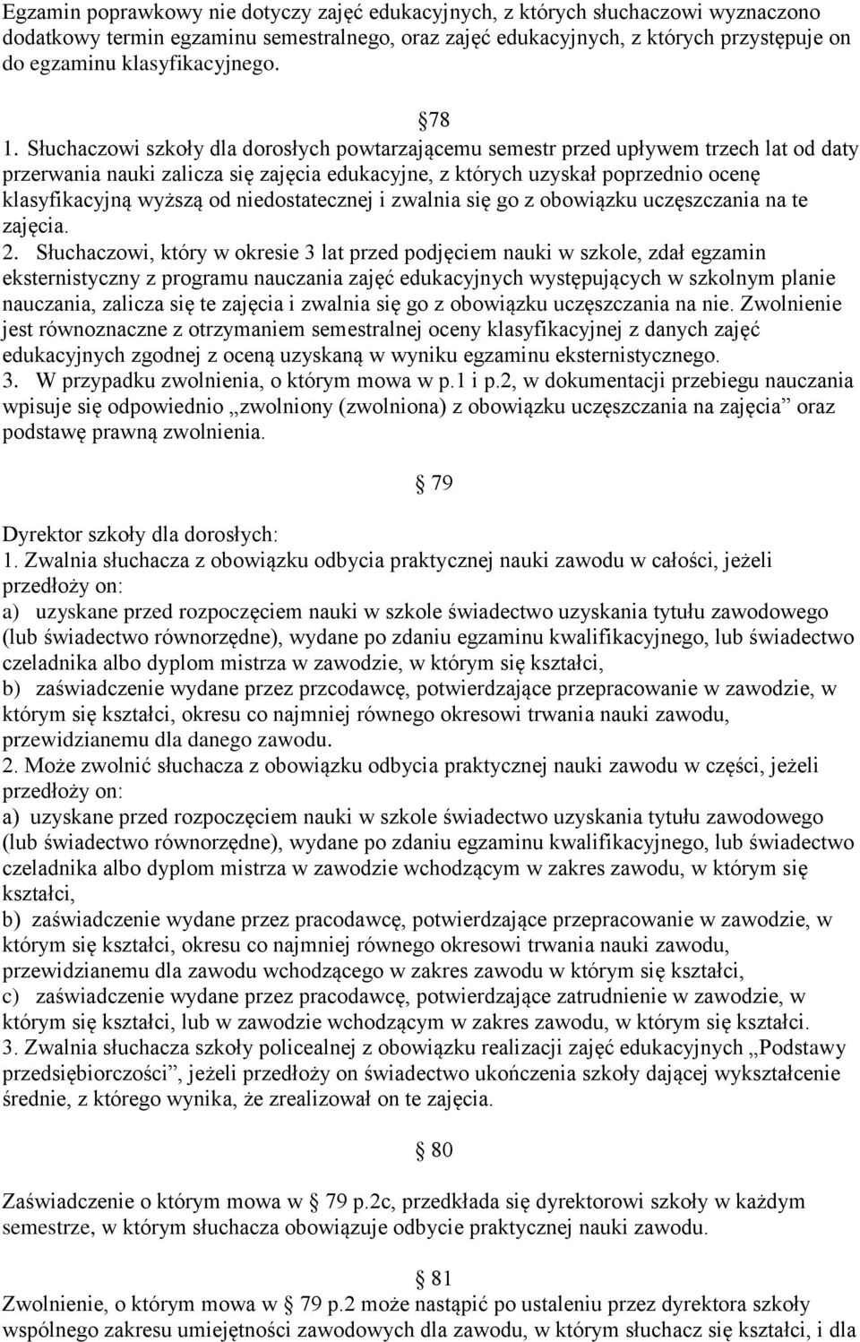 Słuchaczowi szkoły dla dorosłych powtarzającemu semestr przed upływem trzech lat od daty przerwania nauki zalicza się zajęcia edukacyjne, z których uzyskał poprzednio ocenę klasyfikacyjną wyższą od