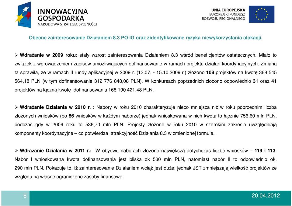 2009 r.) złoŝono 108 projektów na kwotę 368 545 564,18 PLN (w tym dofinansowanie 312 776 848,08 PLN).