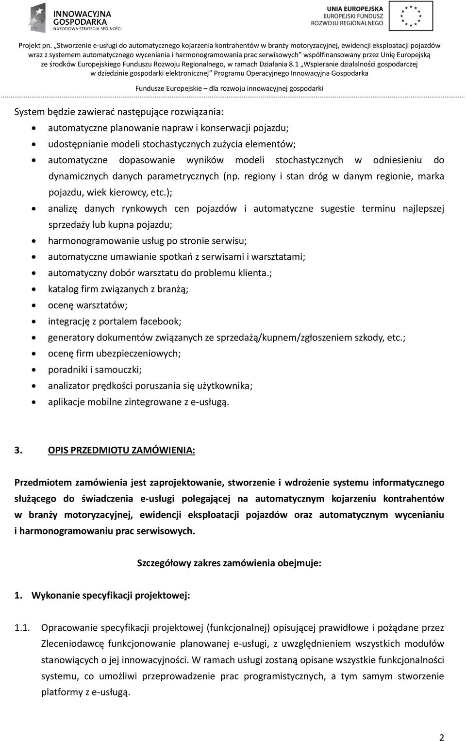 ); analizę danych rynkowych cen pojazdów i automatyczne sugestie terminu najlepszej sprzedaży lub kupna pojazdu; harmonogramowanie usług po stronie serwisu; automatyczne umawianie spotkań z serwisami