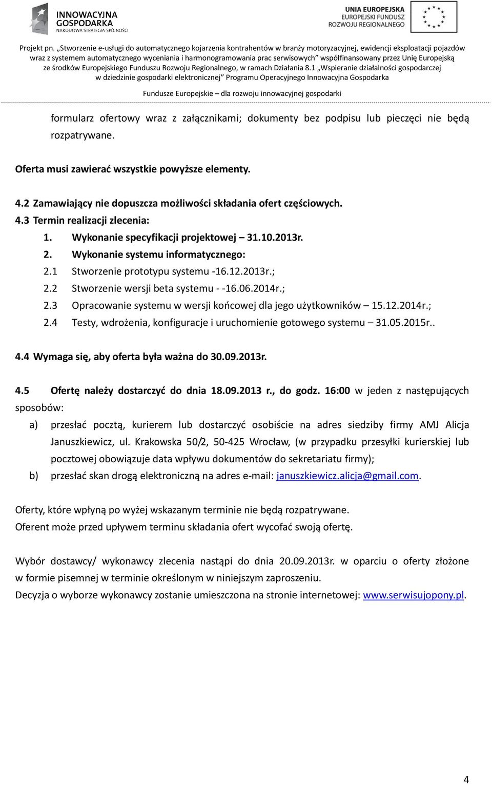 1 Stworzenie prototypu systemu -16.12.2013r.; 2.2 Stworzenie wersji beta systemu - -16.06.2014r.; 2.3 Opracowanie systemu w wersji końcowej dla jego użytkowników 15.12.2014r.; 2.4 Testy, wdrożenia, konfiguracje i uruchomienie gotowego systemu 31.