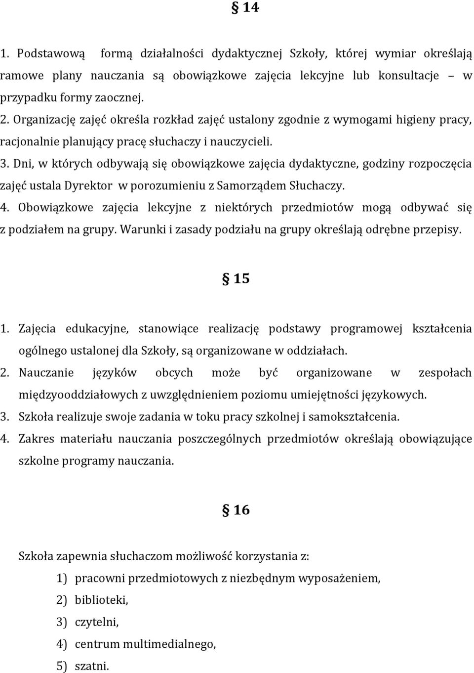 Dni, w których odbywają się obowiązkowe zajęcia dydaktyczne, godziny rozpoczęcia zajęć ustala Dyrektor w porozumieniu z Samorządem Słuchaczy. 4.