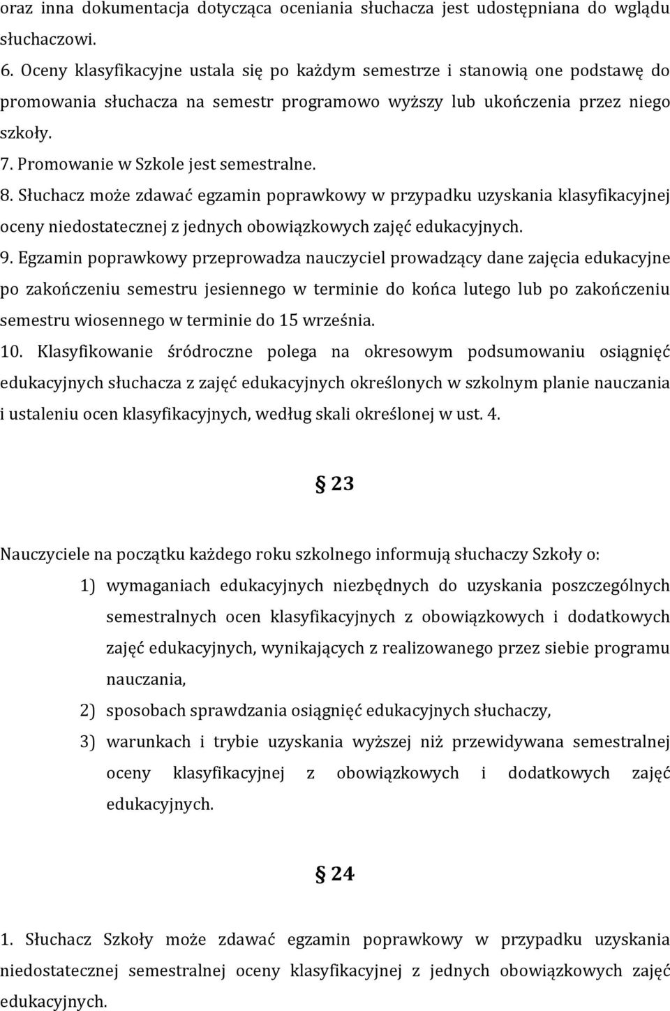 Promowanie w Szkole jest semestralne. 8. Słuchacz może zdawać egzamin poprawkowy w przypadku uzyskania klasyfikacyjnej oceny niedostatecznej z jednych obowiązkowych zajęć edukacyjnych. 9.