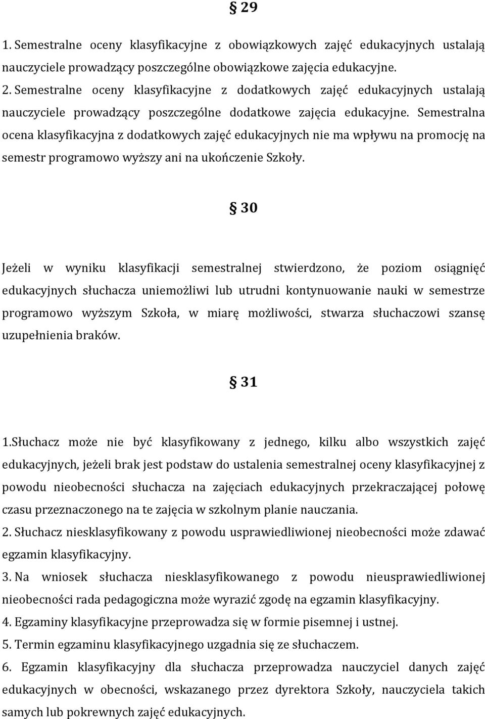 Semestralna ocena klasyfikacyjna z dodatkowych zajęć edukacyjnych nie ma wpływu na promocję na semestr programowo wyższy ani na ukończenie Szkoły.