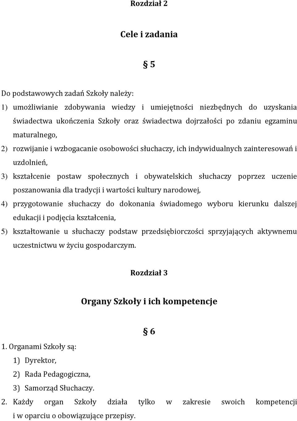 uczenie poszanowania dla tradycji i wartości kultury narodowej, 4) przygotowanie słuchaczy do dokonania świadomego wyboru kierunku dalszej edukacji i podjęcia kształcenia, 5) kształtowanie u