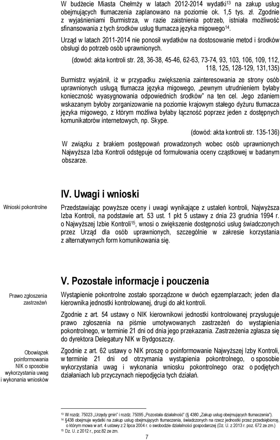 Urząd w latach 2011-2014 nie ponosił wydatków na dostosowanie metod i środków obsługi do potrzeb osób uprawnionych. (dowód: akta kontroli str.