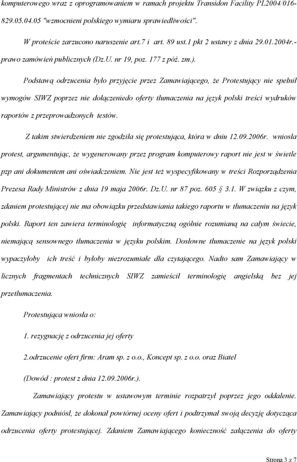 Podstawą odrzucenia było przyjęcie przez Zamawiającego, że Protestujący nie spełnił wymogów SIWZ poprzez nie dołączeniedo oferty tłumaczenia na język polski treści wydruków raportów z