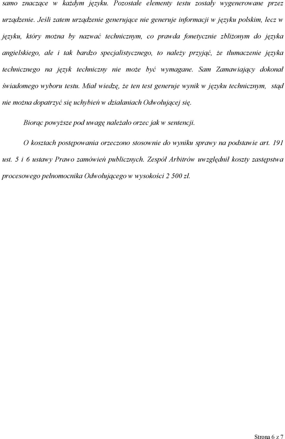 specjalistycznego, to należy przyjąć, że tłumaczenie języka technicznego na język techniczny nie może być wymagane. Sam Zamawiający dokonał świadomego wyboru testu.