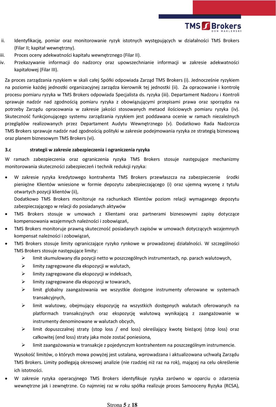 Za proces zarządzania ryzykiem w skali całej Spółki odpowiada Zarząd TMS Brokers (i). Jednocześnie ryzykiem na poziomie każdej jednostki organizacyjnej zarządza kierownik tej jednostki (ii).