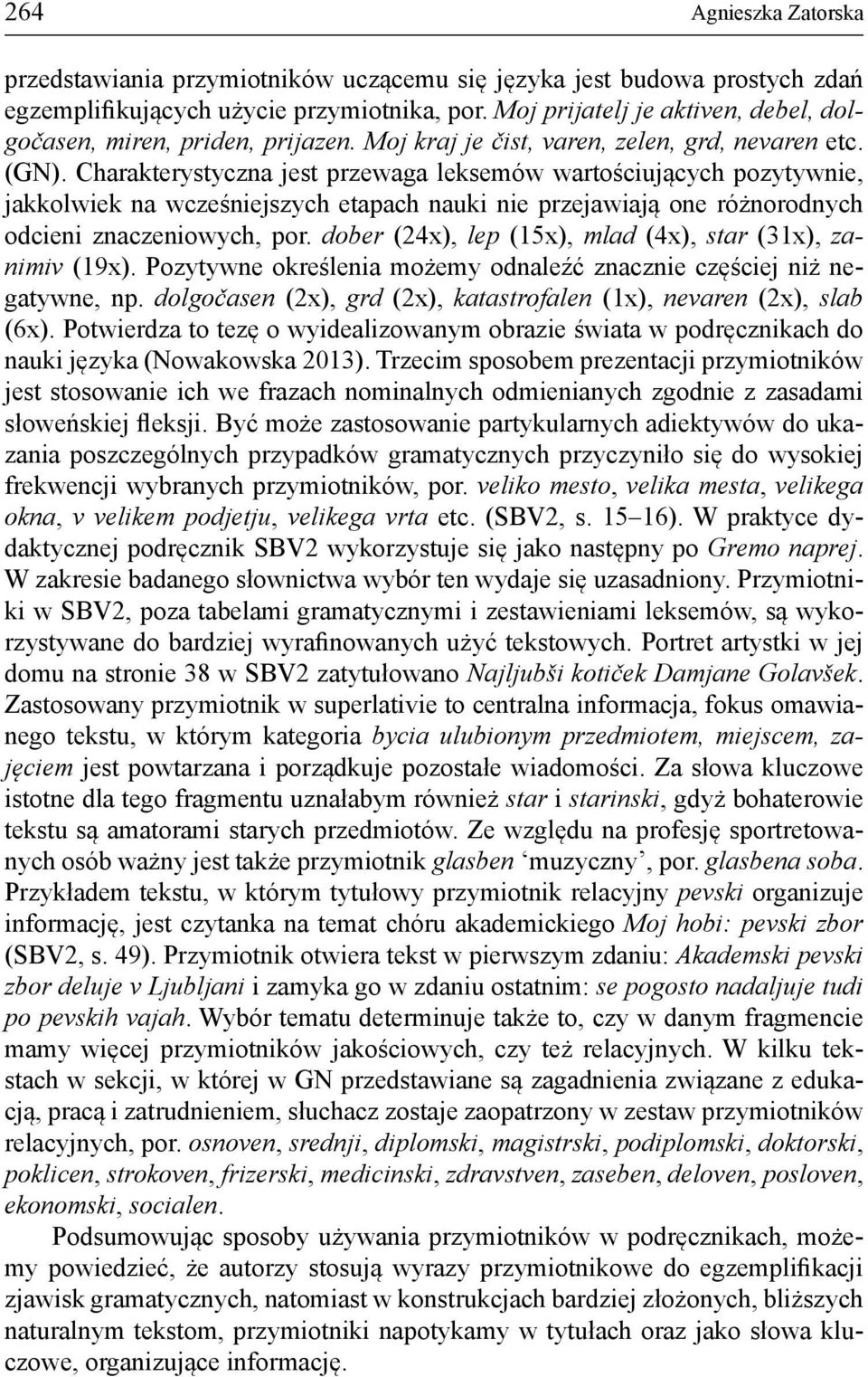 Charakterystyczna jest przewaga leksemów wartościujących pozytywnie, jakkolwiek na wcześniejszych etapach nauki nie przejawiają one różnorodnych odcieni znaczeniowych, por.