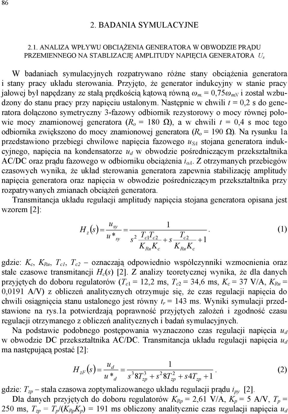 sterowania. Przjęto, że generator indukcjn w stanie prac jałowej bł napędzan ze stałą prędkością kątową równą ω m. =,75ω mn i został wzbudzon do stanu prac prz napięciu ustalonm.