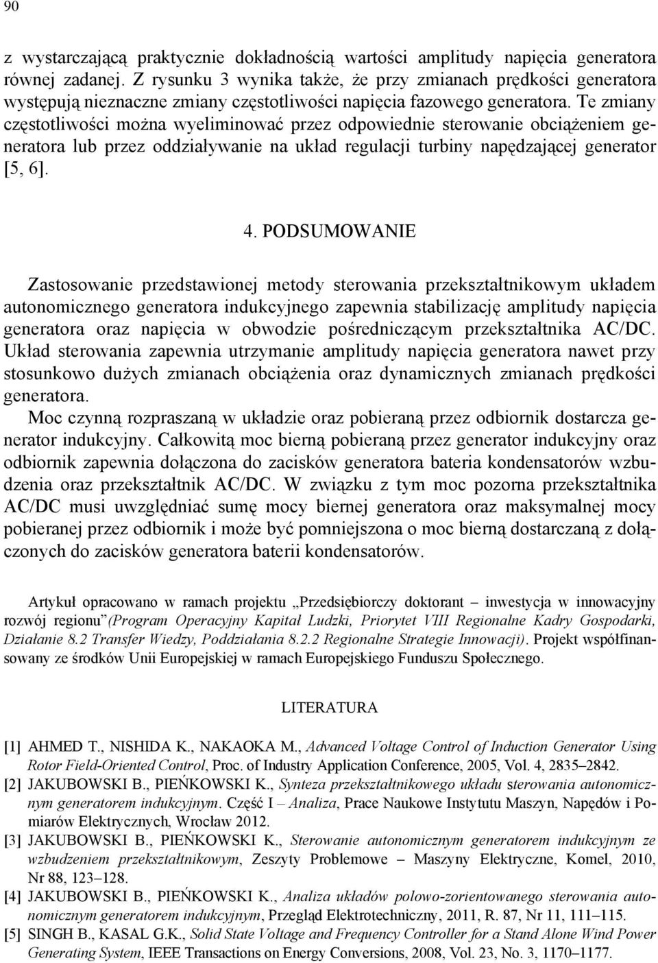 Te zmian częstotliwości można weliminować przez odpowiednie sterowanie obciążeniem generatora lub przez oddziałwanie na układ regulacji turbin napędzającej generator [5, 6]. 4.