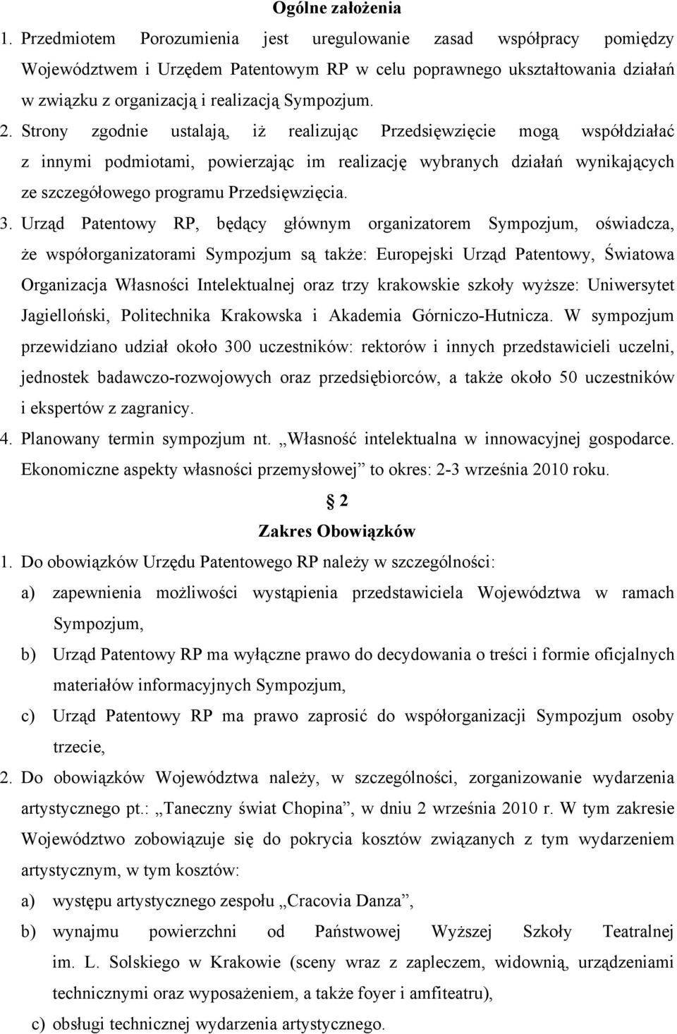 Strony zgodnie ustalają, iż realizując Przedsięwzięcie mogą współdziałać z innymi podmiotami, powierzając im realizację wybranych działań wynikających ze szczegółowego programu Przedsięwzięcia. 3.