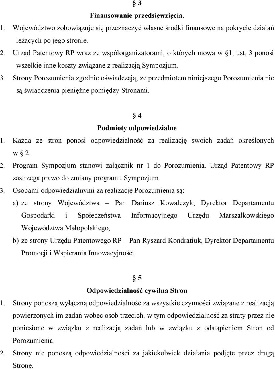 ponosi wszelkie inne koszty związane z realizacją Sympozjum. 3. Strony Porozumienia zgodnie oświadczają, że przedmiotem niniejszego Porozumienia nie są świadczenia pieniężne pomiędzy Stronami.