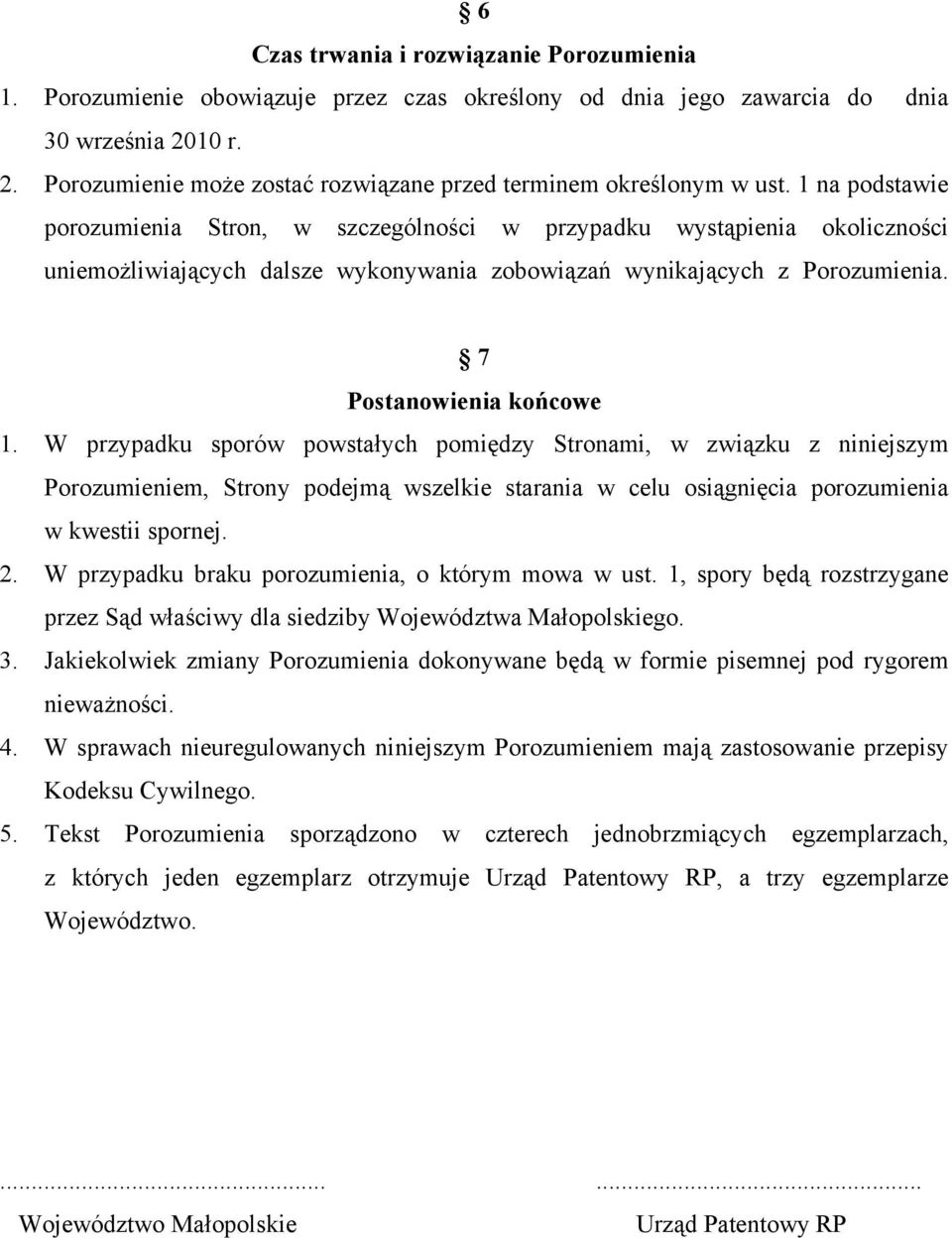 1 na podstawie porozumienia Stron, w szczególności w przypadku wystąpienia okoliczności uniemożliwiających dalsze wykonywania zobowiązań wynikających z Porozumienia. 7 Postanowienia końcowe 1.