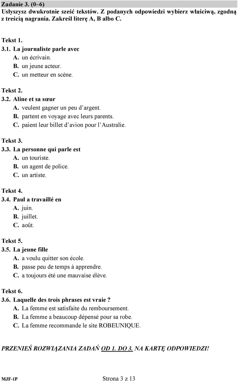 Tekst 3. 3.3. La personne qui parle est A. un touriste. B. un agent de police. C. un artiste. Tekst 4. 3.4. Paul a travaillé en A. juin. B. juillet. C. août. Tekst 5. 3.5. La jeune fille A.