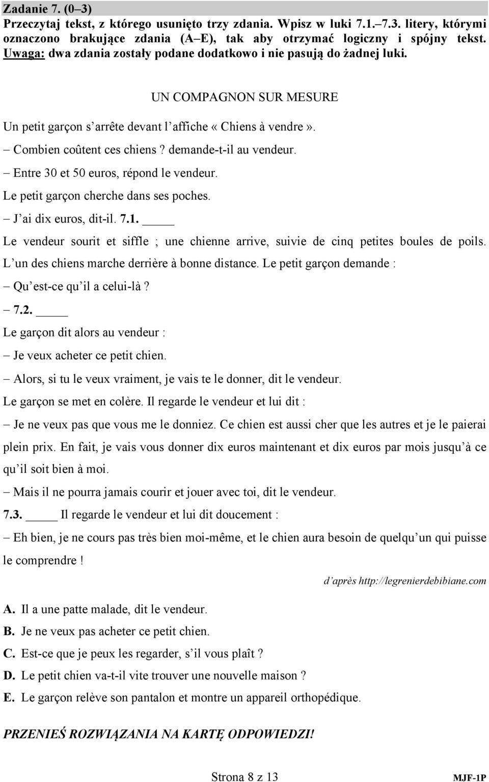 demande-t-il au vendeur. Entre 30 et 50 euros, répond le vendeur. Le petit garçon cherche dans ses poches. J ai dix euros, dit-il. 7.1.