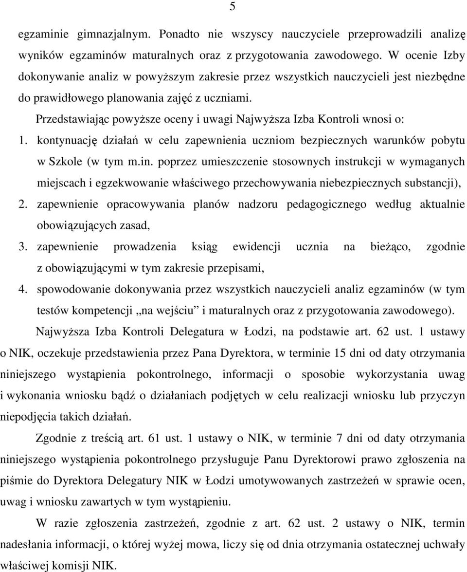 Przedstawiając powyŝsze oceny i uwagi NajwyŜsza Izba Kontroli wnosi o: 1. kontynuację działań w celu zapewnienia uczniom bezpiecznych warunków pobytu w Szkole (w tym m.in.