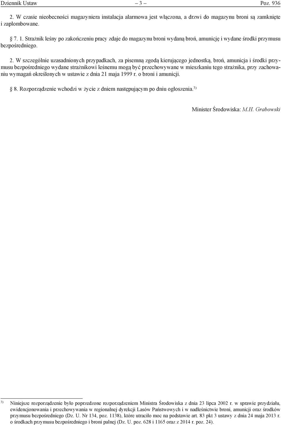 W szczególnie uzasadnionych przypadkach, za pisemną zgodą kierującego jednostką, broń, amunicja i środki przymusu bezpośredniego wydane strażnikowi leśnemu mogą być przechowywane w mieszkaniu tego