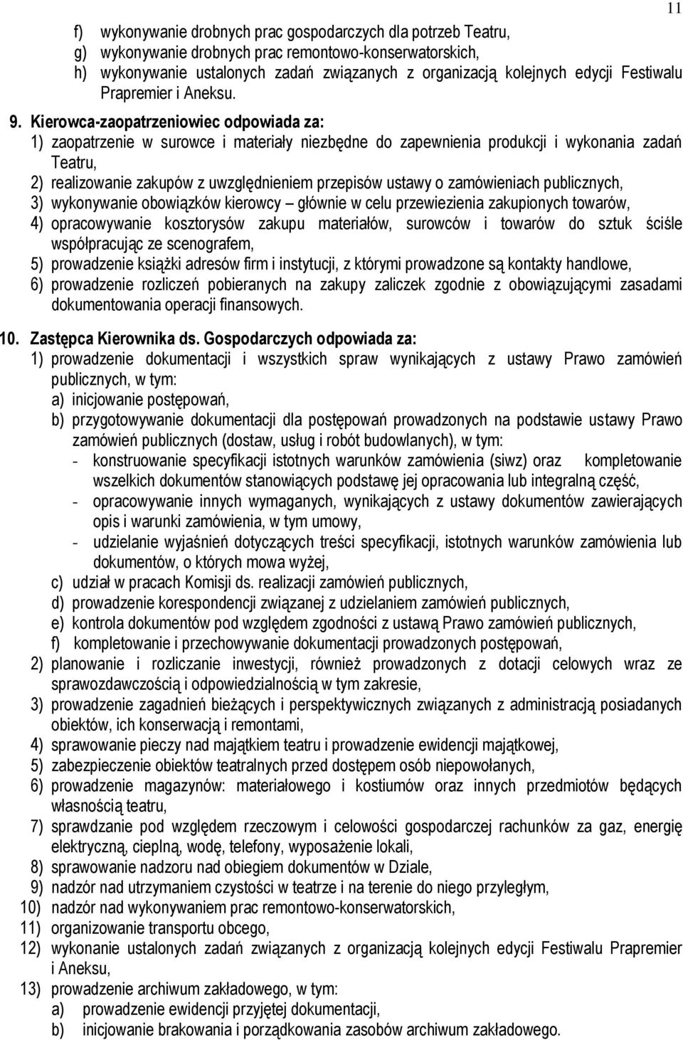 Kierowca-zaopatrzeniowiec odpowiada za: 1) zaopatrzenie w surowce i materiały niezbędne do zapewnienia produkcji i wykonania zadań Teatru, 2) realizowanie zakupów z uwzględnieniem przepisów ustawy o