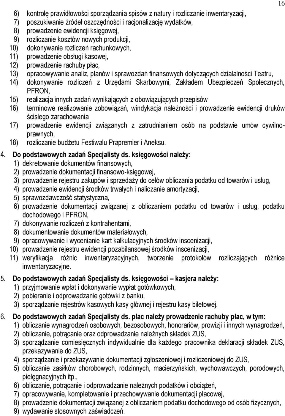 dotyczących działalności Teatru, 14) dokonywanie rozliczeń z Urzędami Skarbowymi, Zakładem Ubezpieczeń Społecznych, PFRON, 15) realizacja innych zadań wynikających z obowiązujących przepisów 16)