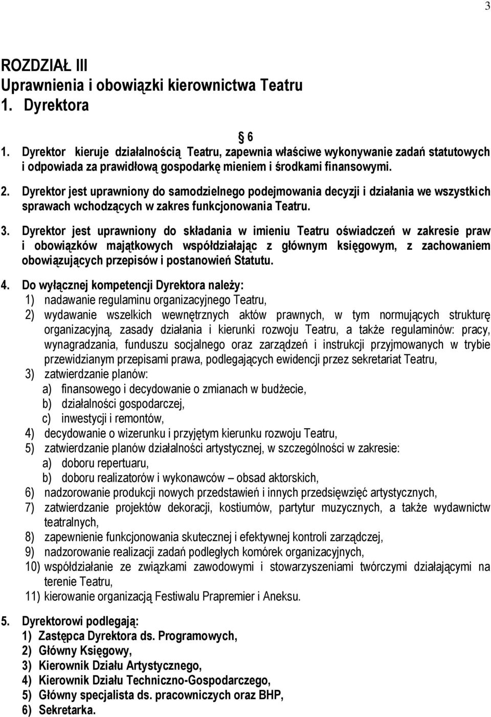 Dyrektor jest uprawniony do samodzielnego podejmowania decyzji i działania we wszystkich sprawach wchodzących w zakres funkcjonowania Teatru. 3.