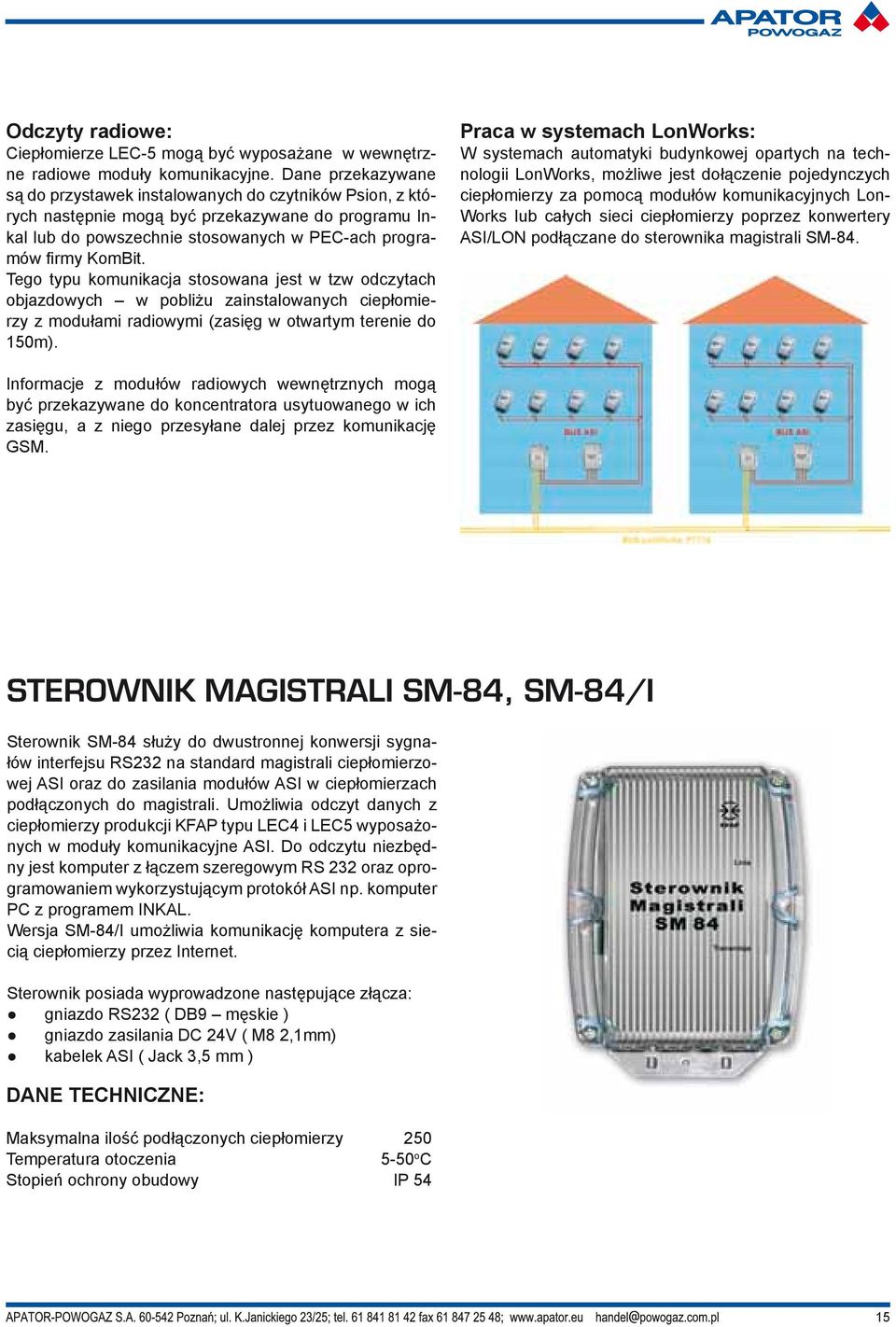 Tego typu komunikacja stosowana jest w tzw odczytach objazdowych w pobliżu zainstalowanych ciepłomierzy z modułami radiowymi (zasięg w otwartym terenie do 150m).