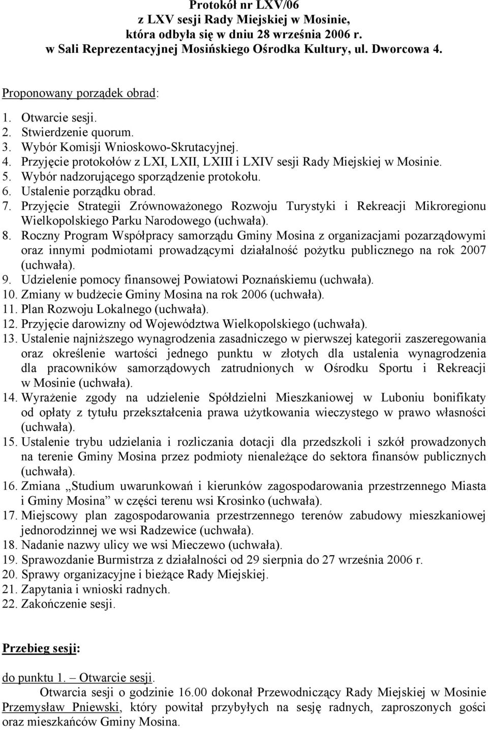 Wybór nadzorującego sporządzenie protokołu. 6. Ustalenie porządku obrad. 7. Przyjęcie Strategii Zrównoważonego Rozwoju Turystyki i Rekreacji Mikroregionu Wielkopolskiego Parku Narodowego (uchwała). 8.