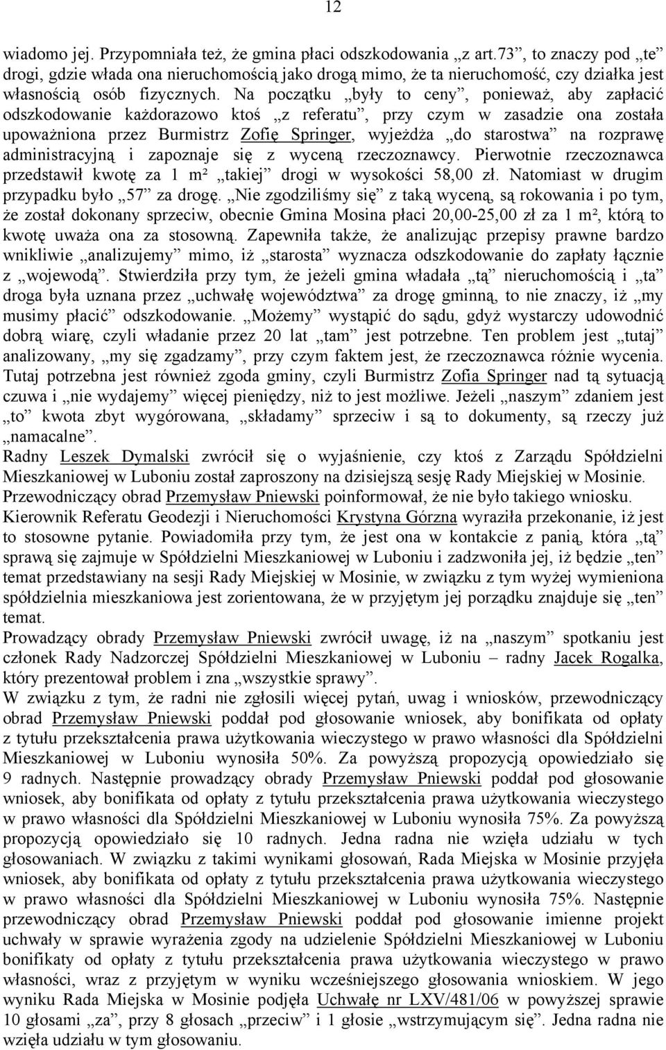 Na początku były to ceny, ponieważ, aby zapłacić odszkodowanie każdorazowo ktoś z referatu, przy czym w zasadzie ona została upoważniona przez Burmistrz Zofię Springer, wyjeżdża do starostwa na