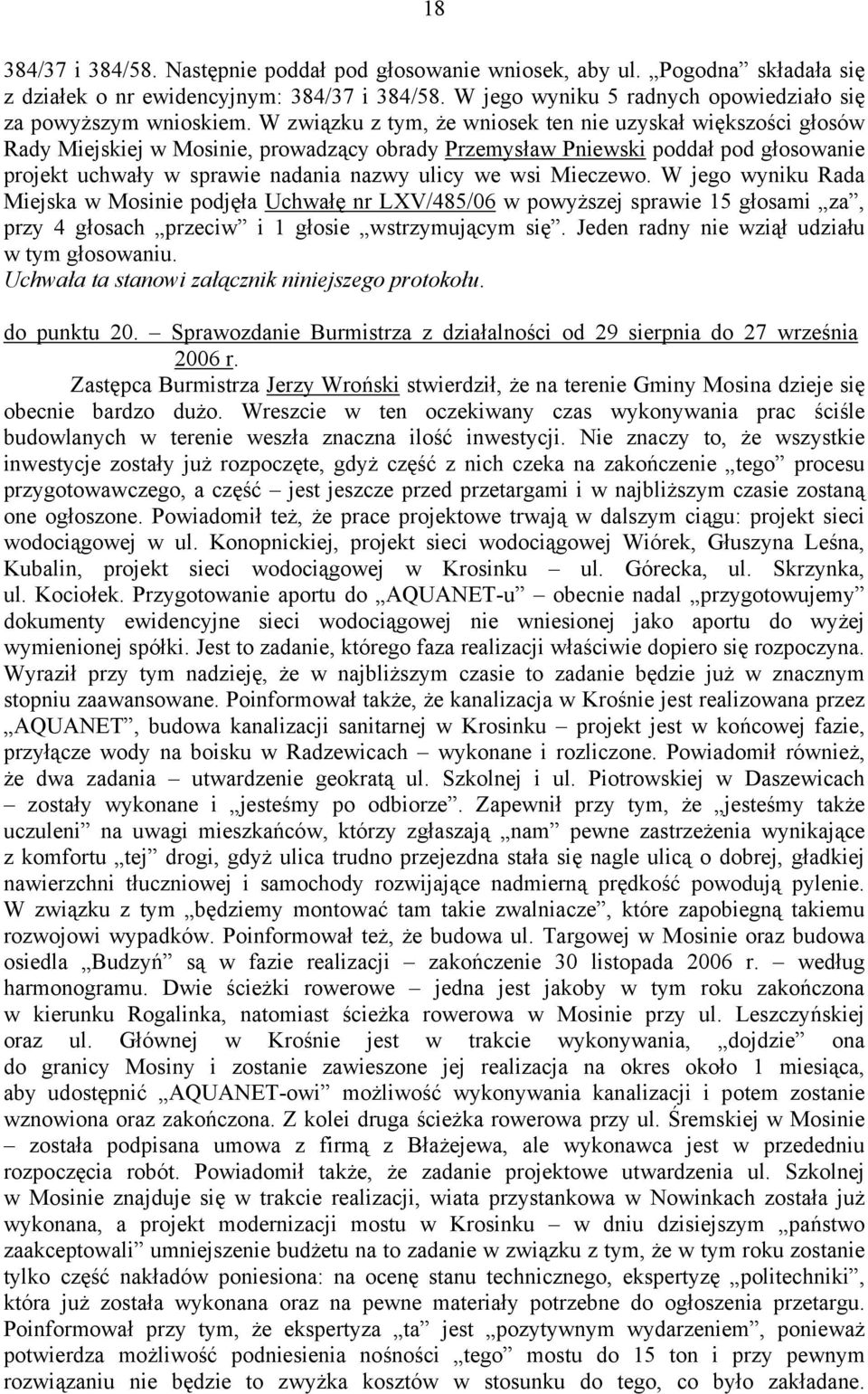 wsi Mieczewo. W jego wyniku Rada Miejska w Mosinie podjęła Uchwałę nr LXV/485/06 w powyższej sprawie 15 głosami za, przy 4 głosach przeciw i 1 głosie wstrzymującym się.