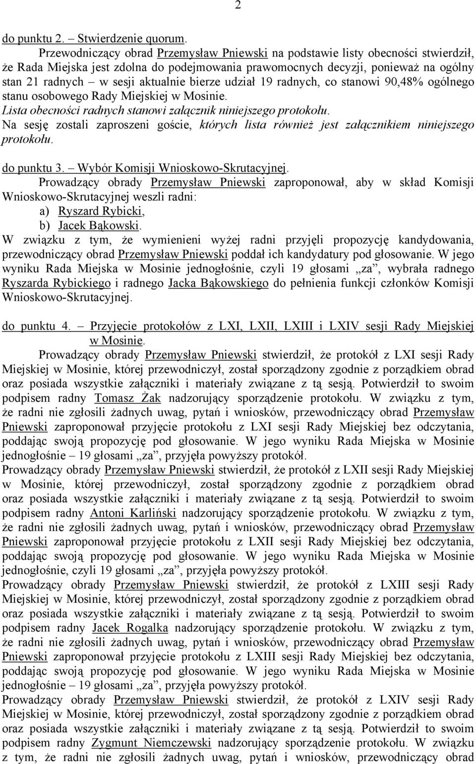 aktualnie bierze udział 19 radnych, co stanowi 90,48% ogólnego stanu osobowego Rady Miejskiej w Mosinie. Lista obecności radnych stanowi załącznik niniejszego protokołu.