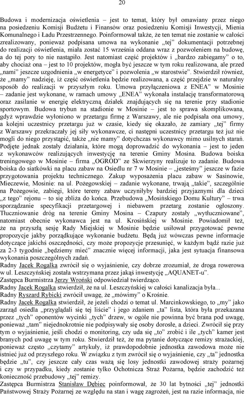 Poinformował także, że ten temat nie zostanie w całości zrealizowany, ponieważ podpisana umowa na wykonanie tej dokumentacji potrzebnej do realizacji oświetlenia, miała zostać 15 września oddana wraz