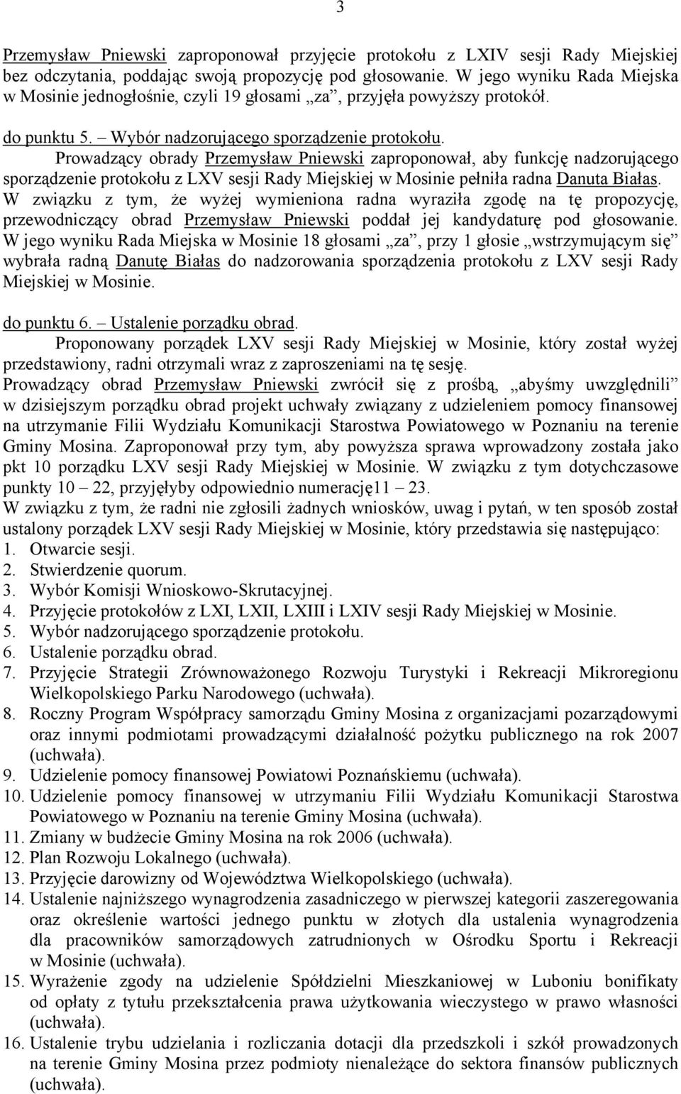 Prowadzący obrady Przemysław Pniewski zaproponował, aby funkcję nadzorującego sporządzenie protokołu z LXV sesji Rady Miejskiej w Mosinie pełniła radna Danuta Białas.